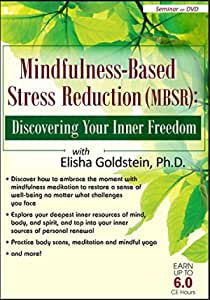 Mindfulness-Based Stress Reduction (MBSR) Discovering Your Inner Freedom with Elisha Goldstein, Ph.D.