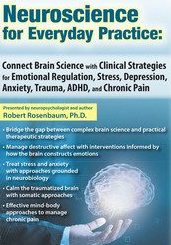 Neuroscience for Everyday Practice Connect Brain Science with Clinical Strategies for Emotional Regulation, Stress, Depression, Anxiety, Trauma, ADHD, and Chronic Pain