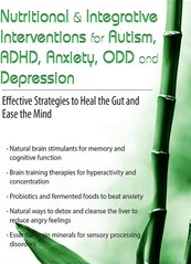 Nutritional & Integrative Interventions for Autism, ADHD, Anxiety, ODD and Depression Effective Strategies to Heal the Gut and Ease the Mind