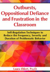 Outbursts, Oppositional Defiance and Frustration in the Classroom Self-Regulation Techniques to Reduce the Frequency, Severity and Duration of Problematic Behavior