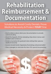 Rehabilitation Reimbursement & Documentation Solutions to Avoid Costly Denials, Prove Medical Necessity & Protect YOUR Time