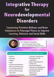 Robert Melillo - Integrative Therapy for Neurodevelopmental Disorders: Connecting Primitive Reflexes and Brain Imbalances to Polyvagal Theory to Improve Learning, Behavior and Social Skills