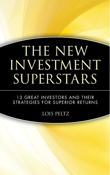 LOIS PELTZ – THE NEW INVESTMENT SUPERSTARS. 13 GREAT INVESTORS AND THEIR STRATEGIES FOR SUPERIOR RETURNS