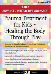 Jennifer Lefebre – Trauma Treatment for Kids – Healing the Body Through Play: Advanced Interactive Workshop