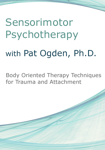 Sensorimotor Psychotherapy with Pat Ogden, Ph.D. Body Oriented Therapy Techniques for Trauma and Attachment