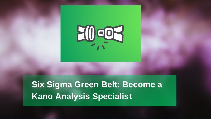 Six Sigma Green Belt Become a Kano Analysis Specialist