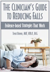 The Clinician’s Guide to Reducing Falls Evidence-Based Strategies that Work