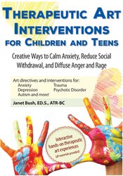 Therapeutic Art Interventions for Children and Teens Creative Ways to Calm Anxiety, Reduce Social Withdrawal, & Diffuse Anger and Rage