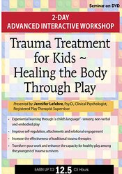 Trauma Treatment for Kids - Healing the Body Through Play Advanced Interactive Workshop