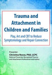 Trauma and Attachment in Children and Families Play, Art and CBT to Reduce Symptomology and Repair Connection