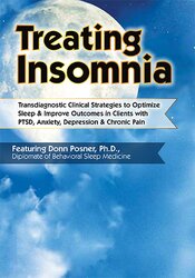 Treating Insomnia Transdiagnostic Clinical Strategies to Optimize Sleep & Improve Outcomes in Clients with PTSD, Anxiety, Depression & Chronic Pain