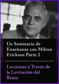 Un Seminario de Enseñanza con Milton Erickson Parte 2 - Lecciones a Través de la Levitación del Brazo