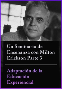 Un Seminario de Enseñanza con Milton Erickson Parte 3 - Adaptación de la Educación Experiencial