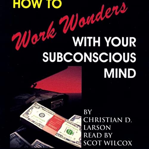 Christian D. Larson - How to Work Wonders with Your Subconscious Mind