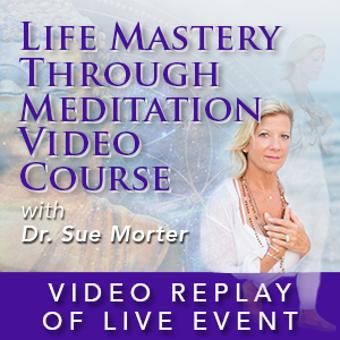 Dr. Sue Morter - Life Mastery Through Meditation Video Course