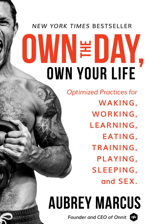  Aubrey Marcus – Own the Day, Own Your Life: Optimized Practices for Waking, Working, Learning, Eating, Training, Playing, Sleeping, and Sex