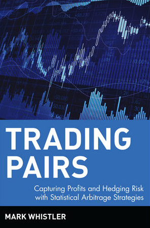 Mark Whistler – Trading Pairs-Capturing Profits and Hedging Risk with Statistical Arbitrage Strategies