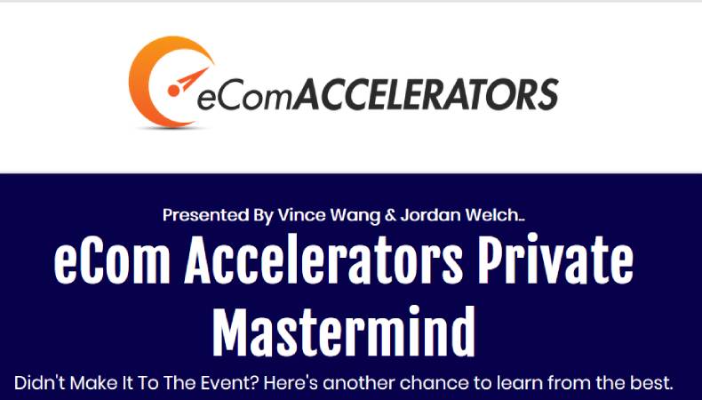 Vince Wang & Jordan Welch - eCom Accelerators Private Mastermind Replays